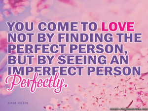 ... perfect person, But by seeing an Imperfect Person perfectly.- Sam Keen