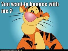 ll bounce with u Tigger..... More