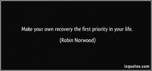 Make your own recovery the first priority in your life. - Robin ...