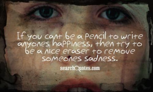 If you cant be a pencil to write anyones happiness, then try to be a ...