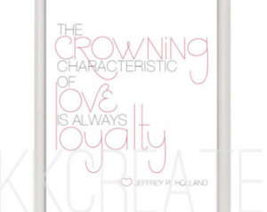 Typographic Artwork lds quote- JEFFREY R. HOLLAND- Love and loyalty