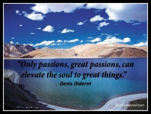 ... great passions can elevate the soul to great things Denis Diderot