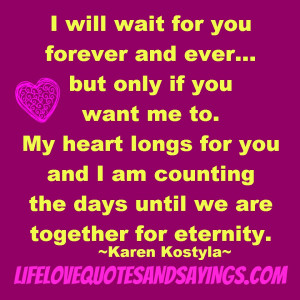will wait for you forever and ever… but only if you want me to. My ...