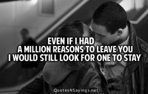 ... had a million reasons to leave you i would still look for one stay