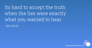 Its hard to accept the truth when the lies were exactly what you ...