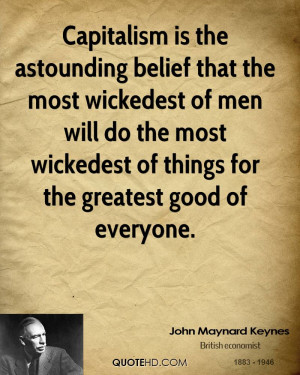 Capitalism is the astounding belief that the most wickedest of men ...
