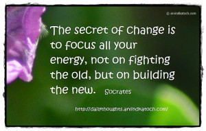 Socrates, Secret, Change, old, new, energy, Daily Thought, Quote