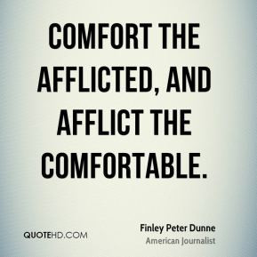 ... Peter Dunne - Comfort the afflicted, and afflict the comfortable