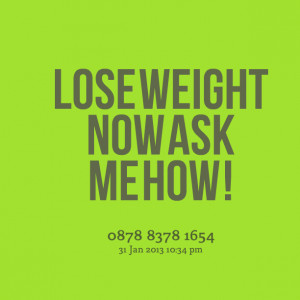 Quotes Picture: lose weight now ask me how !