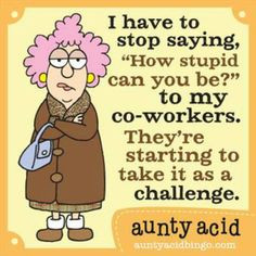 It's abt stupid co-workers ;-) More