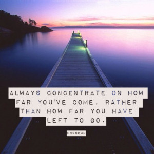 ... on how far you’ve come, rather than how far you have left to go