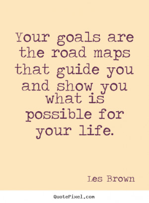 Quotes about inspirational - Your goals are the road maps that guide ...