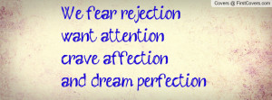 we fear rejectionwant attentioncrave affectionand dream perfection ...