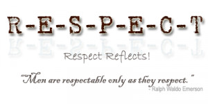 Men are respectable only as they respect” – Ralph Waldo Emerson