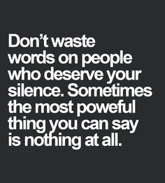 ... . Sometimes the most powerful thing you can say is nothing at all