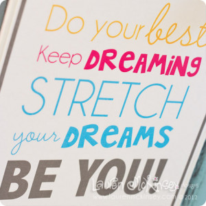 do your best. keep dreaming. stretch your dreams. be you!