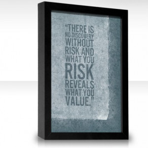 ... risk and what you risk reveals what you value -Jeanette Winterson