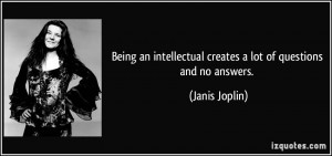 Being an intellectual creates a lot of questions and no answers ...