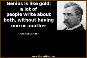 Genius is like gold: a lot of people write about both, without having ...