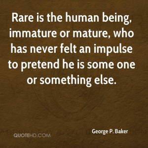 Rare is the human being, immature or mature, who has never felt an ...
