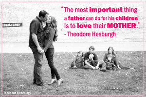 Theodore Hesburgh Quote on Father's Loving The Mother of Their ...