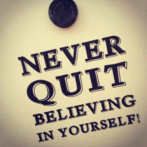 Never Quit Believing in Yourself
