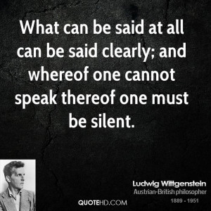 ... said clearly; and whereof one cannot speak thereof one must be silent