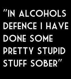 In alcohols defence, I've done some pretty stupid stuff sober