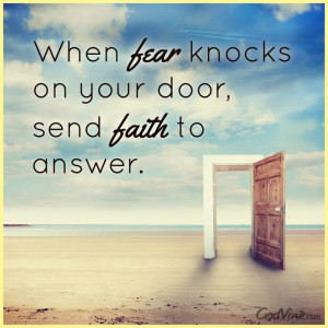 When Fear Knocks on Your Door, Send Faith to Answer