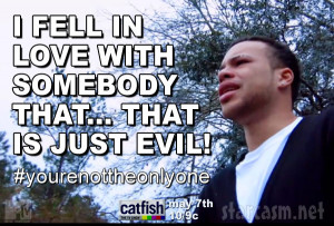 Catfish Season 3 quote I fell in love with somebody that is just evil