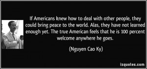 ... feels that he is 100 percent welcome anywhere he goes. - Nguyen Cao Ky