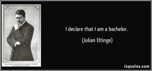 declare that I am a bachelor. - Julian Eltinge