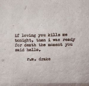 ... , then I was ready for death the moment You said hello. ~ r.m.drake