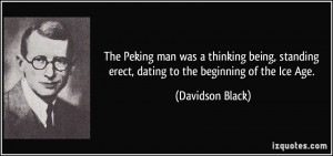 The Peking man was a thinking being, standing erect, dating to the ...