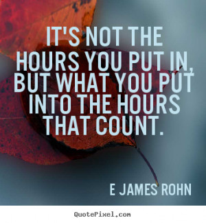 It's not the hours you put in, but what you put into the hours that ...