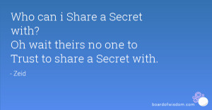 Oh wait theirs no one to Trust to share a Secret with.