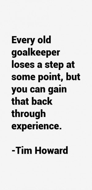 Every old goalkeeper loses a step at some point but you can gain that