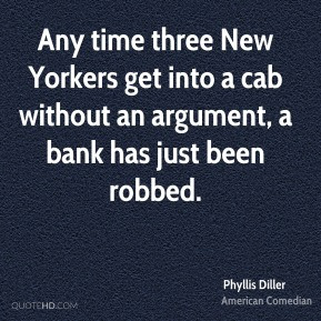 Phyllis Diller - Any time three New Yorkers get into a cab without an ...