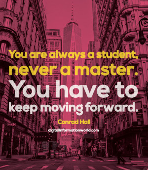 ... , never a master. You have to keep moving forward. Conrad Hall #quote