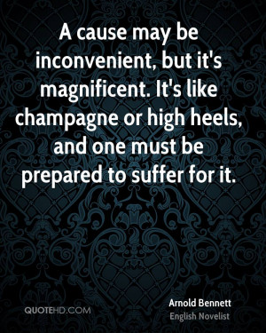 cause may be inconvenient, but it's magnificent. It's like champagne ...