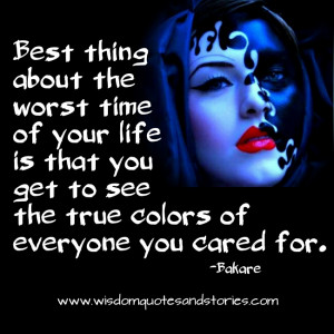 ... you get to see the true colors of everyone - Wisdom Quotes and Stories