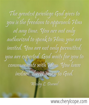 the greatest privilege god gives to you is the freedom to approach him ...