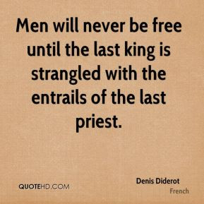 Men will never be free until the last king is strangled with the ...