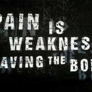 Pain is weakness leaving the Body!