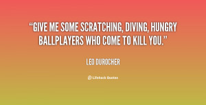 Give me some scratching, diving, hungry ballplayers who come to kill ...