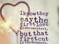know they say the first love is the sweetest, but that first cut is ...