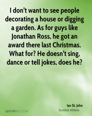 don't want to see people decorating a house or digging a garden. As ...