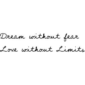... would change it to “Dream without limits. Love without fear