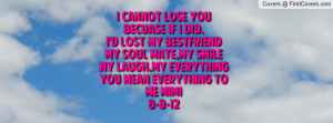 Cannot Lose YouBecuase If I Did.I'd Lost My BestFriendMy Soul Mate,My ...