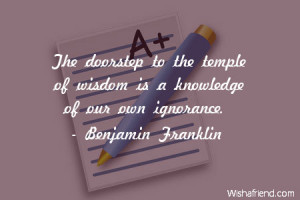 ... doorstep to the temple of wisdom is a knowledge of our own ignorance